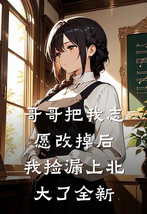 哥哥把我志愿改掉后，我捡漏上北大了全新