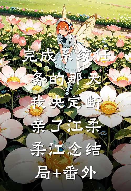完成系统任务的那天，我决定断亲了江柔柔江念结局+番外