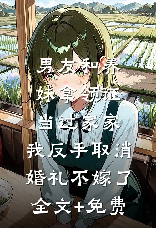 男友和养妹拿领证当过家家，我反手取消婚礼不嫁了全文+免费