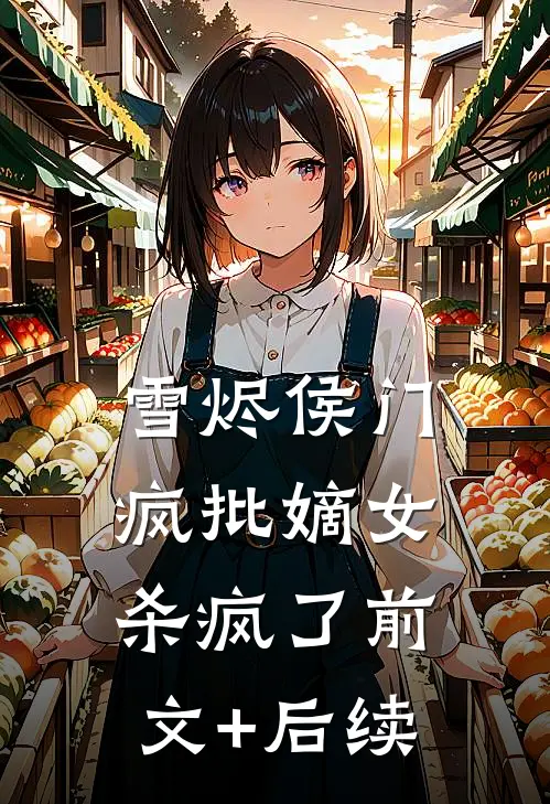 雪烬侯门：疯批嫡女杀疯了前文+后续