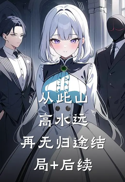从此山高水远，再无归途结局+后续