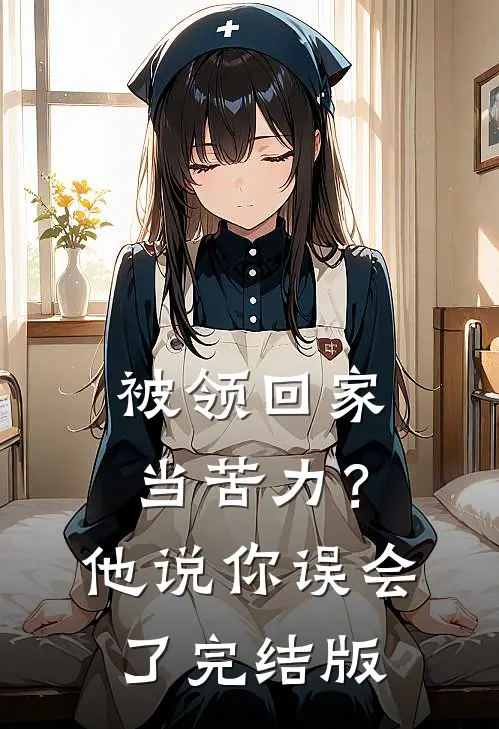 被领回家当苦力？他说：你误会了完结版