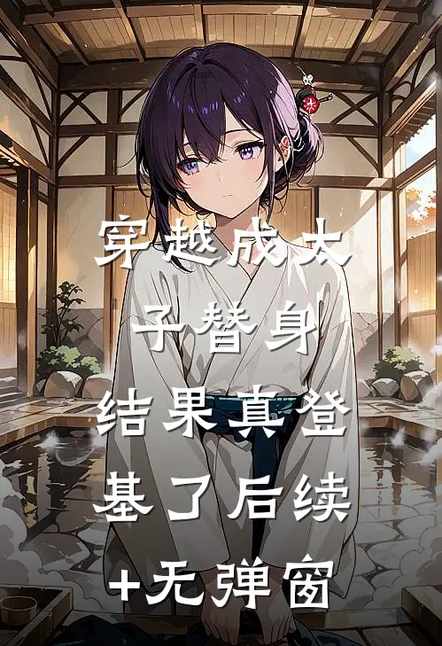 穿越成太子替身，结果真登基了后续+无弹窗