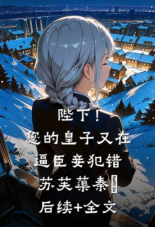 陛下！您的皇子又在逼臣妾犯错苏芙蕖秦燊后续+全文