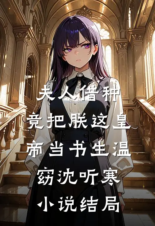 夫人借种，竟把朕这皇帝当书生温窈沈听寒小说结局