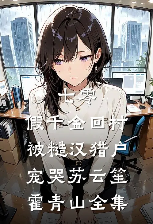七零：假千金回村被糙汉猎户宠哭苏云笙霍青山全集