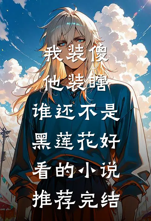 我装傻他装瞎，谁还不是黑莲花好看的小说推荐完结