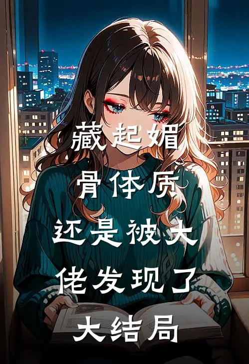藏起媚骨体质，还是被大佬发现了大结局