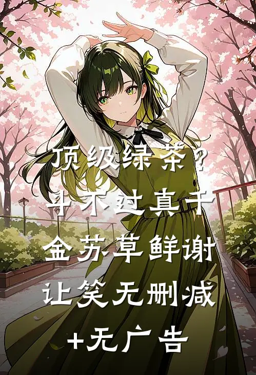 顶级绿茶？斗不过真千金苏草鲜谢让笑无删减+无广告