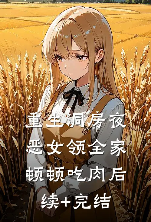 重生洞房夜，恶女领全家顿顿吃肉后续+完结