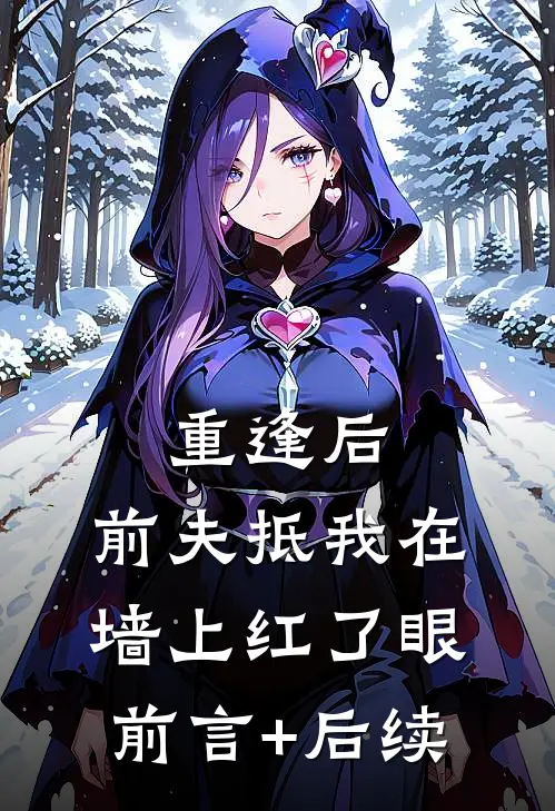 重逢后，前夫抵我在墙上红了眼前言+后续