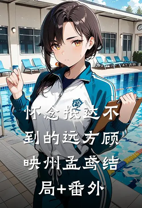 怀念抵达不到的远方顾映州孟鸢结局+番外