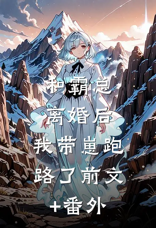 和霸总离婚后，我带崽跑路了前文+番外