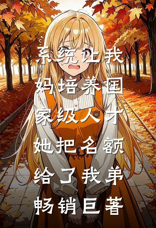 系统让我妈培养国家级人才，她把名额给了我弟畅销巨著