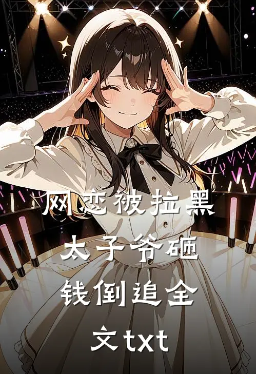 网恋被拉黑，太子爷砸钱倒追全文txt