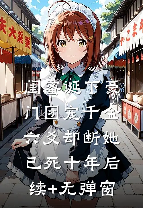 闺蜜诞下豪门团宠千金，六爻却断她已死十年后续+无弹窗