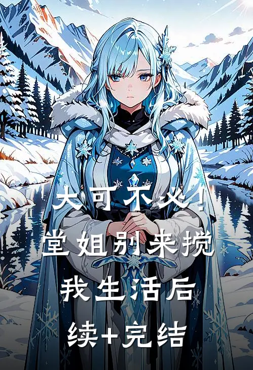 大可不必！堂姐别来搅我生活后续+完结