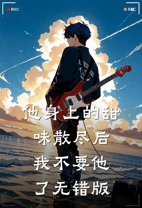 他身上的甜味散尽后，我不要他了无错版