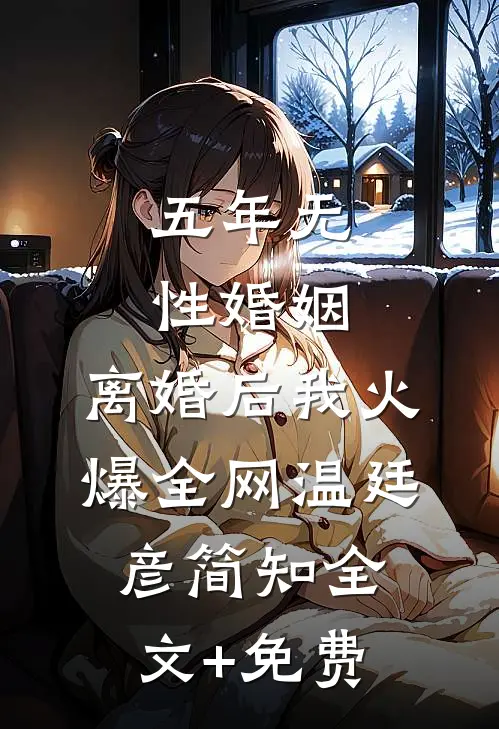 五年无性婚姻，离婚后我火爆全网温廷彦简知全文+免费