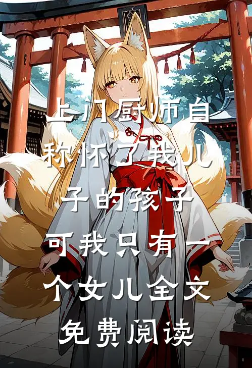 上门厨师自称怀了我儿子的孩子，可我只有一个女儿全文免费阅读