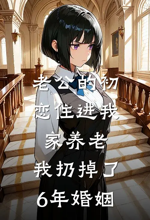 老公的初恋住进我家养老，我扔掉了6年婚姻