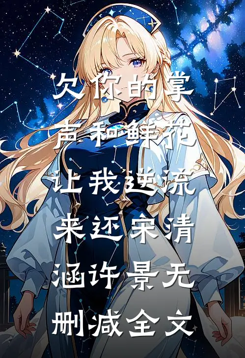 欠你的掌声和鲜花，让我逆流来还宋清涵许景无删减全文
