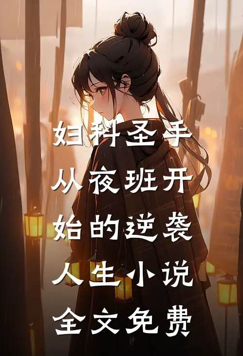 妇科圣手：从夜班开始的逆袭人生小说全文免费