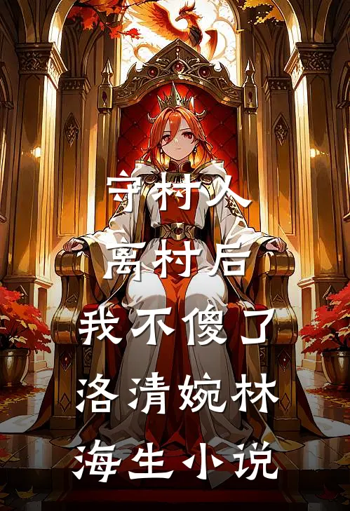 守村人离村后，我不傻了洛清婉林海生小说