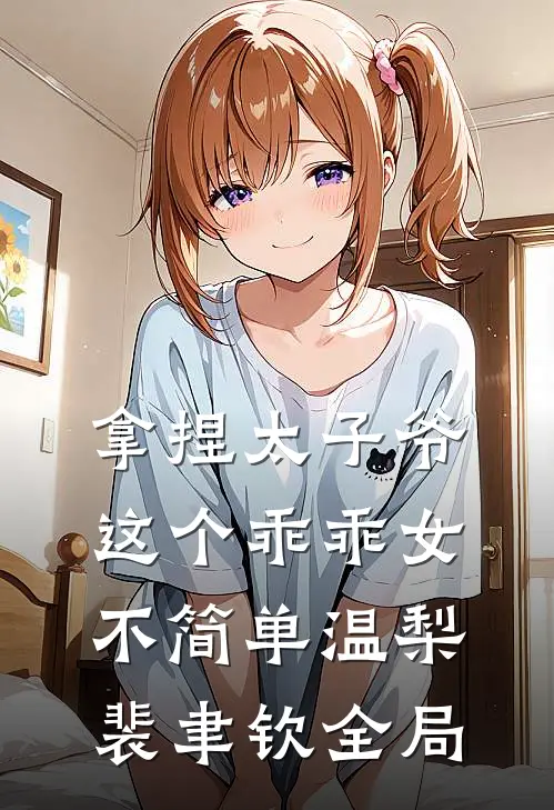 拿捏太子爷，这个乖乖女不简单温梨裴聿钦全局