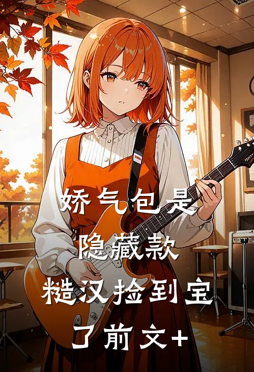 娇气包是隐藏款，糙汉捡到宝了前文+