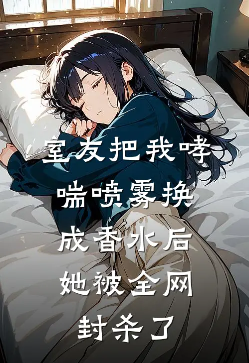 室友把我哮喘喷雾换成香水后，她被全网封杀了