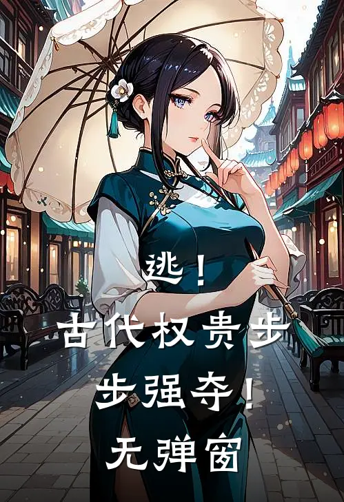 逃！古代权贵步步强夺！无弹窗