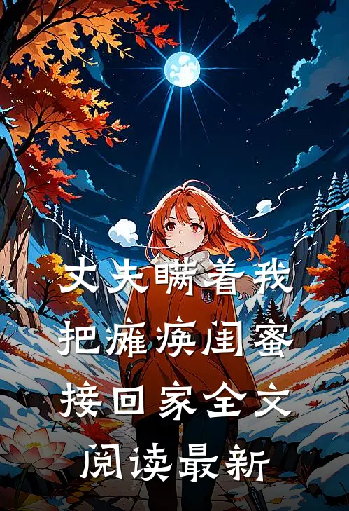 丈夫瞒着我把瘫痪闺蜜接回家全文阅读最新