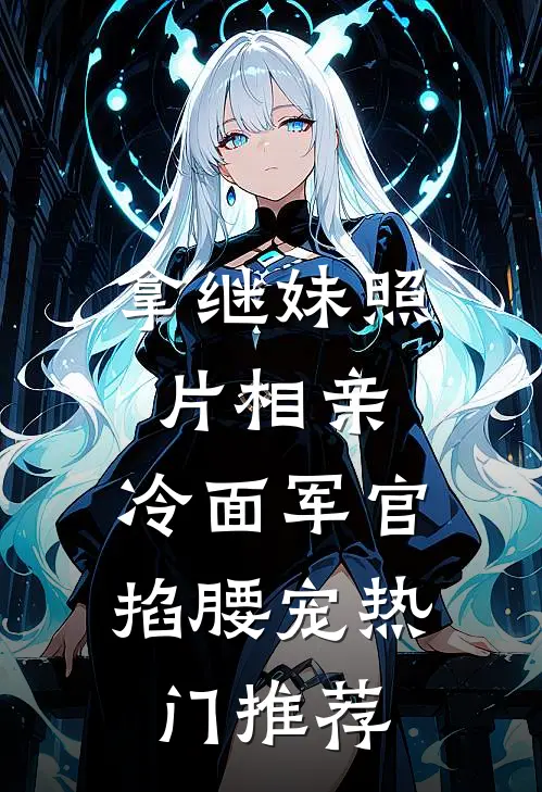拿继妹照片相亲，冷面军官掐腰宠热门推荐