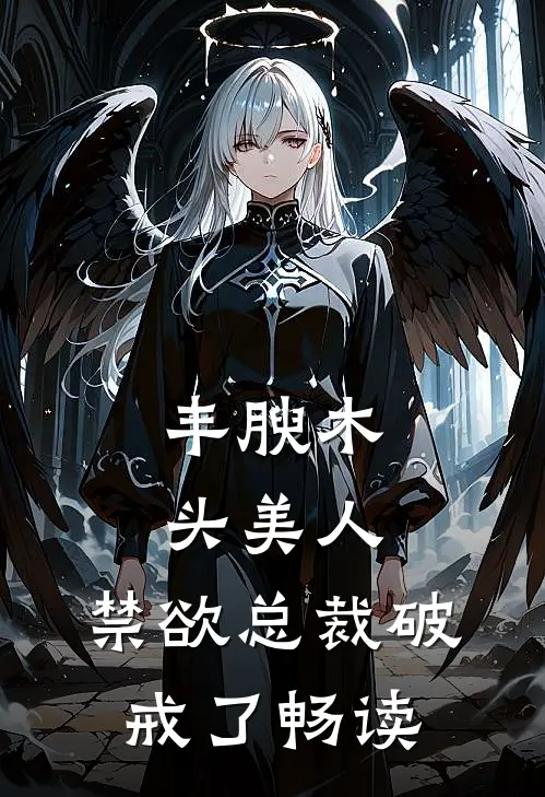 丰腴木头美人，禁欲总裁破戒了畅读