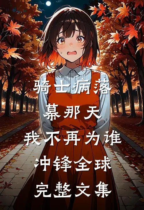 骑士病落幕那天，我不再为谁冲锋全球完整文集