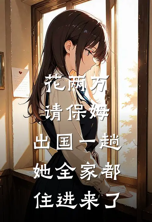 花两万请保姆，出国一趟她全家都住进来了