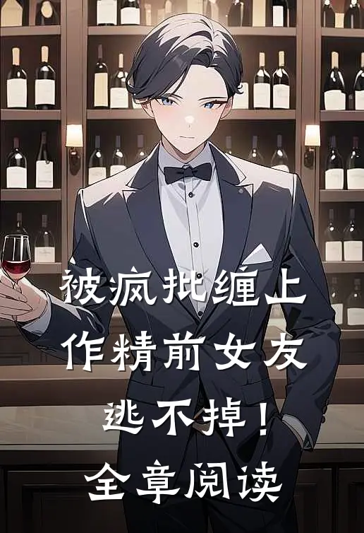 被疯批缠上，作精前女友逃不掉！全章阅读