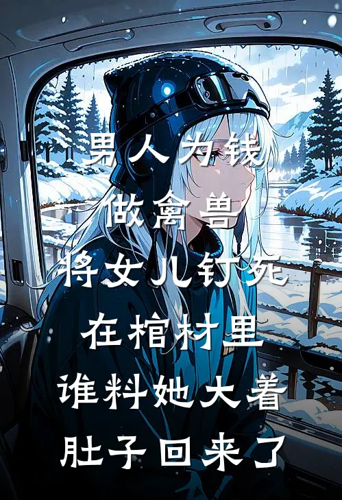 男人为钱做禽兽，将女儿钉死在棺材里，谁料她大着肚子回来了
