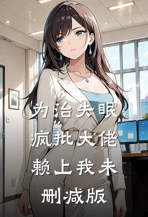 为治失眠，疯批大佬赖上我未删减版