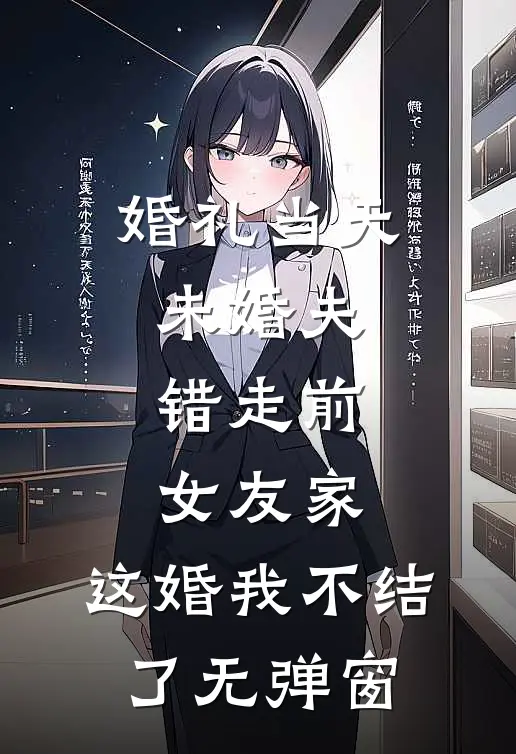 婚礼当天未婚夫错走前女友家，这婚我不结了无弹窗