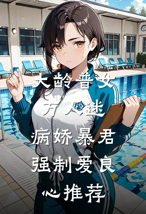 大龄普女万人迷，病娇暴君强制爱良心推荐