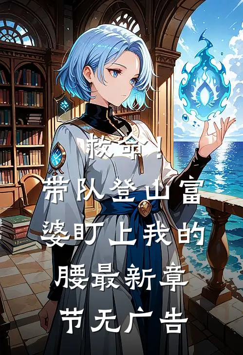 救命！带队登山，富婆盯上我的腰最新章节无广告
