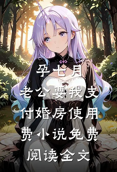 孕七月，老公要我支付婚房使用费小说免费阅读全文