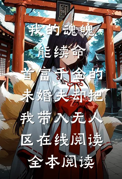 我的魂魄能续命，首富千金的未婚夫却把我带入无人区在线阅读全本阅读