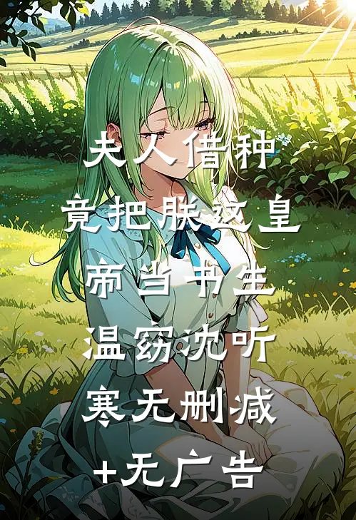 夫人借种，竟把朕这皇帝当书生温窈沈听寒无删减+无广告