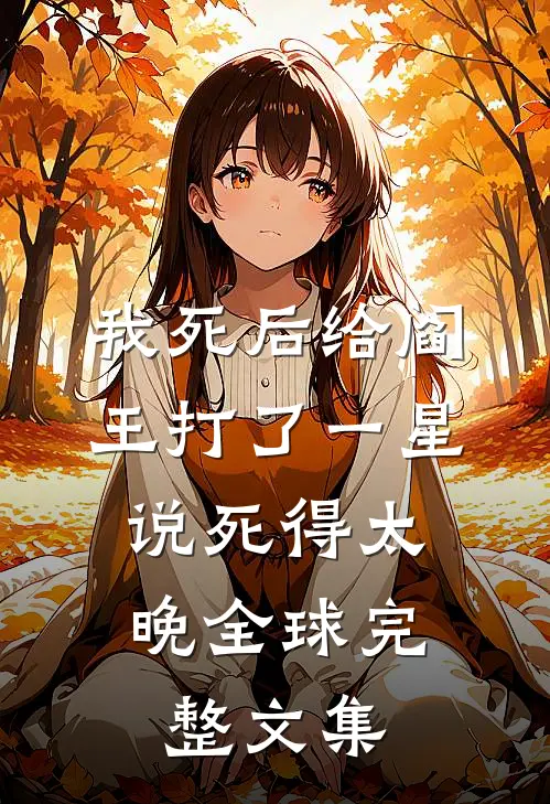我死后给阎王打了一星，说死得太晚全球完整文集
