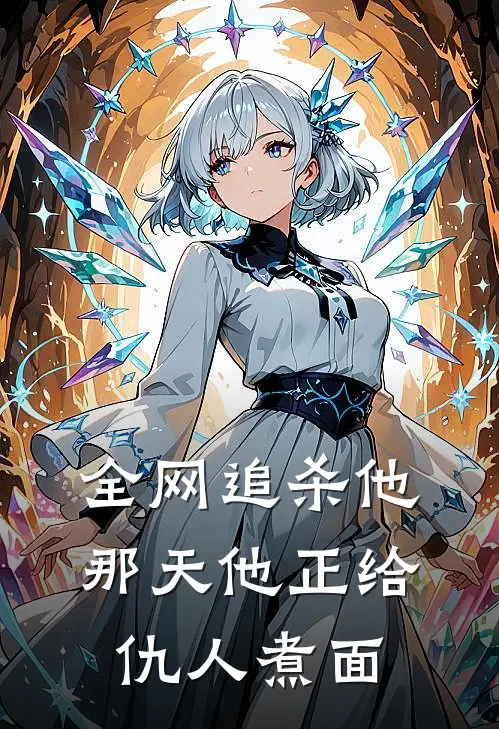全网追杀他那天他正给仇人煮面