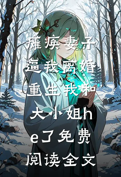 瘫痪妻子逼我离婚，重生我和大小姐he了免费阅读全文
