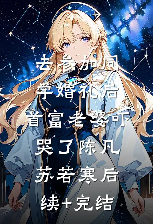 去参加同学婚礼后，首富老婆吓哭了陈凡苏若寒后续+完结